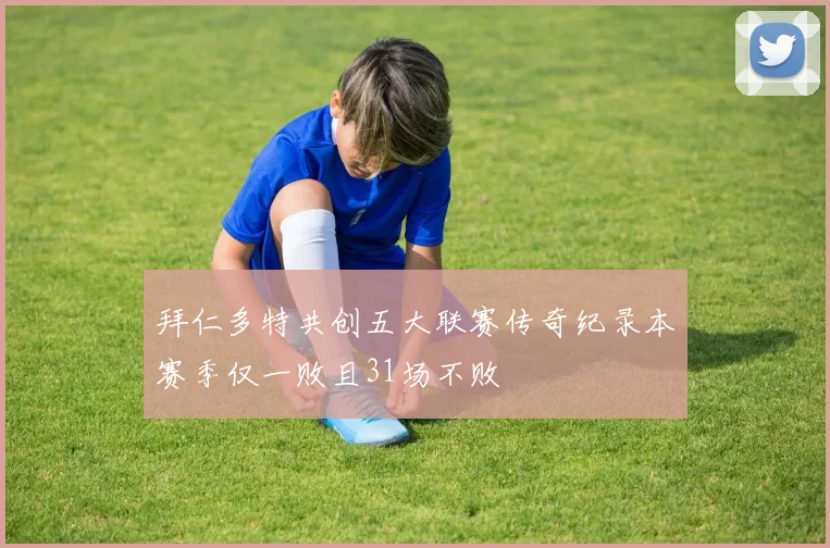 拜仁多特共创五大联赛传奇纪录本赛季仅一败且31场不败