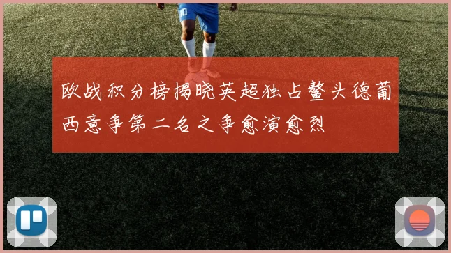 欧战积分榜揭晓英超独占鳌头德葡西意争第二名之争愈演愈烈