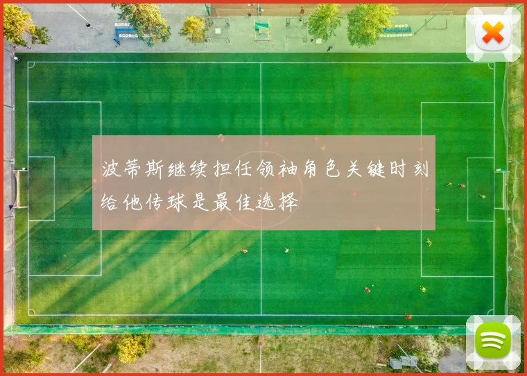 波蒂斯继续担任领袖角色关键时刻给他传球是最佳选择